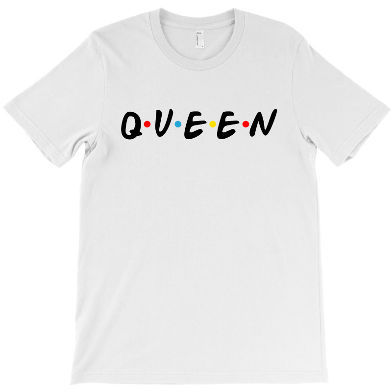 Friends Tv Show Parody Queen For Light T-shirt | Artistshot