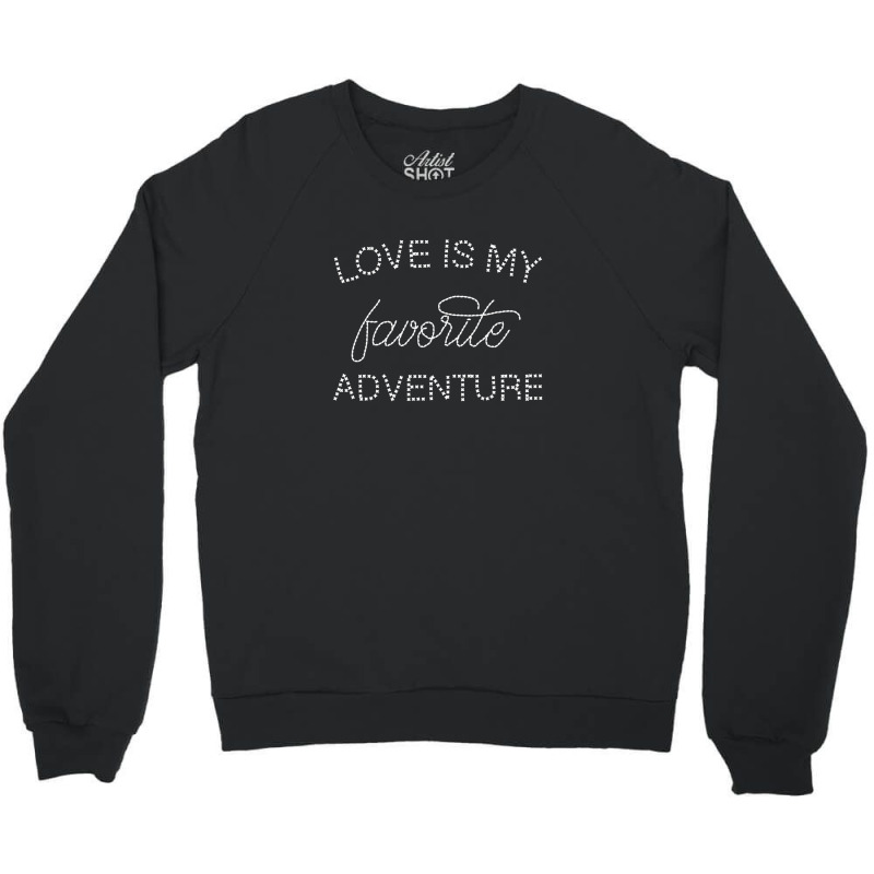 Love Is My Favorite Adventure For Dark Crewneck Sweatshirt | Artistshot