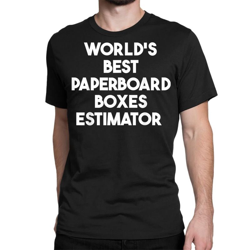 World's Best Paperboard Boxes Estimator T Shirt Classic T-shirt | Artistshot