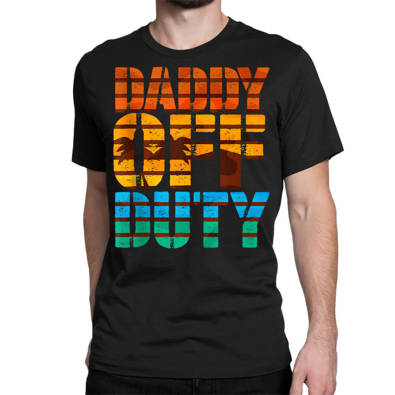 Daddy Off Duty Summer Dad Off To The Duty At The Beach Tank Top Classic T-shirt | Artistshot