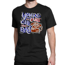 call your dad Classic T-shirt | Artistshot