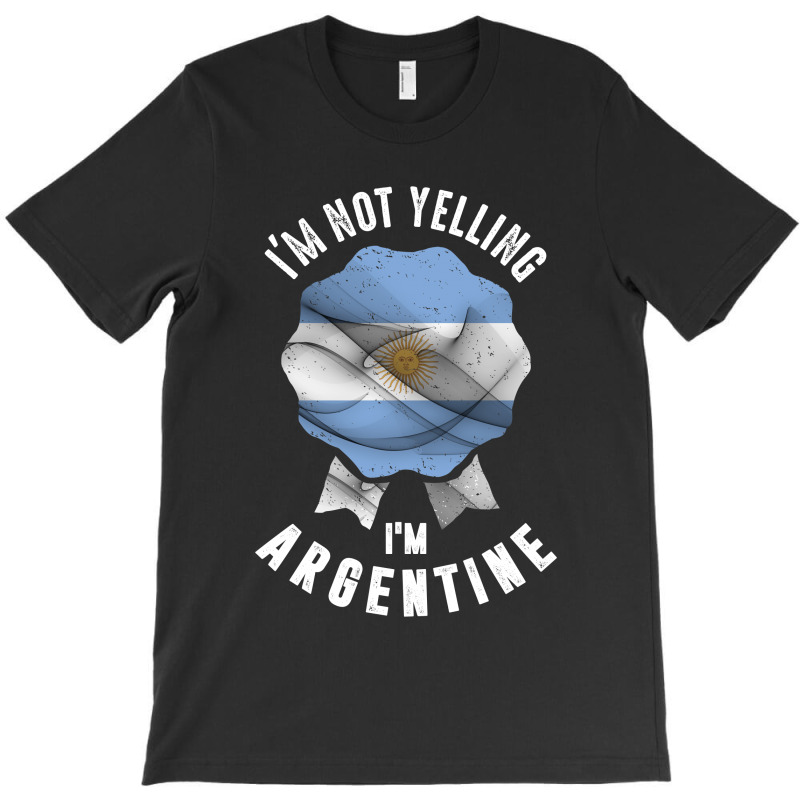 I'm Not Yelling I'm Argentine T-shirt | Artistshot