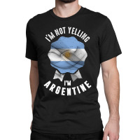 I'm Not Yelling I'm Argentine Classic T-shirt | Artistshot