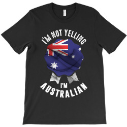 I'm Not Yelling I'm Australian T-Shirt | Artistshot