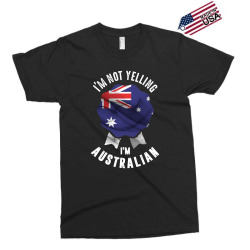 I'm Not Yelling I'm Australian Exclusive T-shirt | Artistshot