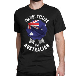 I'm Not Yelling I'm Australian Classic T-shirt | Artistshot