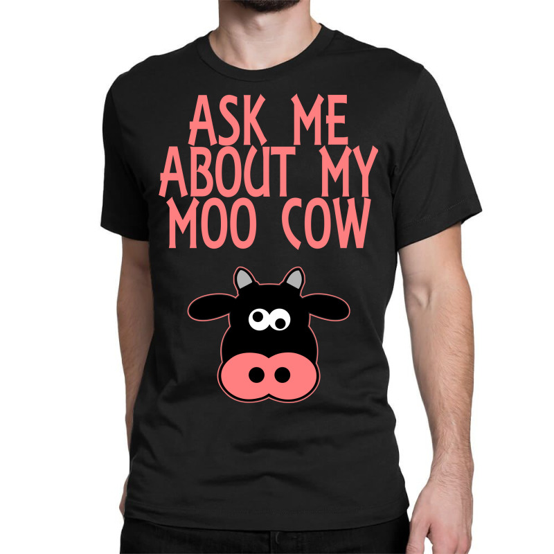 Ask Me About My Moo Cow Classic T-shirt 