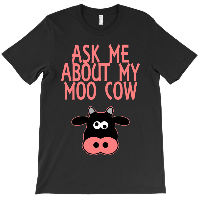 Ask Me About My Moo Cow T-shirt | Artistshot