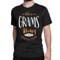 It's a Grams Thing Classic T-shirt | Artistshot