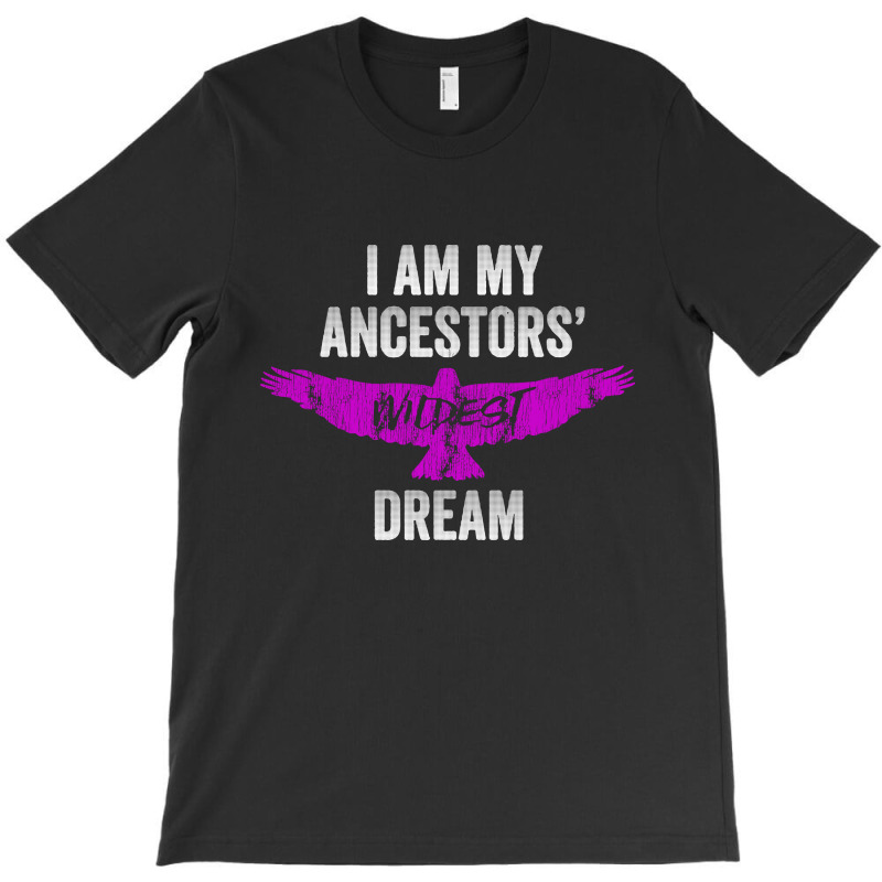 I Am My Ancestors Wildest Dream T-shirt | Artistshot