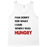 I'am Sorry For What I Said When I Was Hungry Guys Tank Top | Artistshot