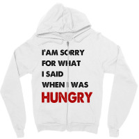 I'am Sorry For What I Said When I Was Hungry Guys Zipper Hoodie | Artistshot