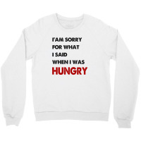 I'am Sorry For What I Said When I Was Hungry Guys Crewneck Sweatshirt | Artistshot