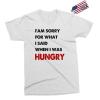 I'am Sorry For What I Said When I Was Hungry Guys Exclusive T-shirt | Artistshot