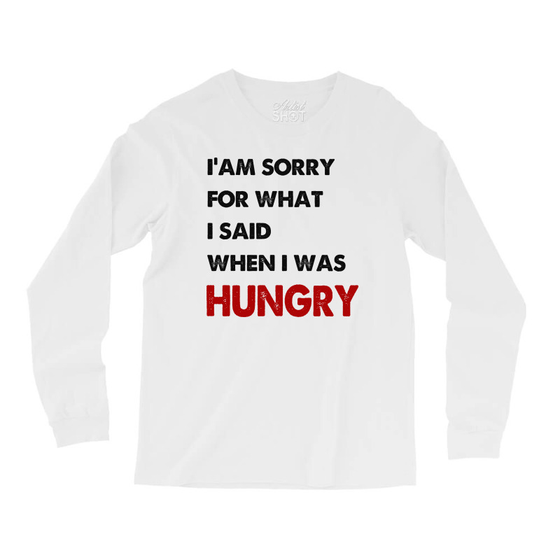 I'am Sorry For What I Said When I Was Hungry Guys Long Sleeve Shirts | Artistshot