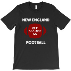 new england bet against us T-Shirt | Artistshot