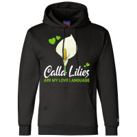 Calla Lily T  Shirt Calla Lilies Are My Love Language Flower T  Shirt Champion Hoodie | Artistshot