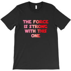 the force is strong with this one T-Shirt | Artistshot