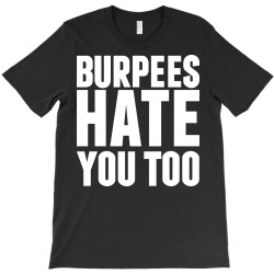 Burpees Hate You Too T-Shirt | Artistshot