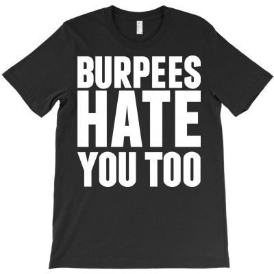Burpees Hate You Too T-shirt Designed By Motleymind