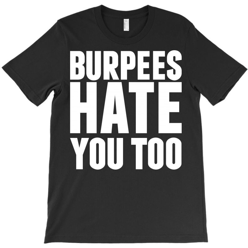 Burpees Hate You Too T-shirt | Artistshot