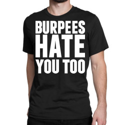 Burpees Hate You Too Classic T-shirt | Artistshot