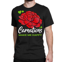 Carnations T  Shirt Carnations Make Me Happy Flower T  Shirt Classic T-shirt | Artistshot