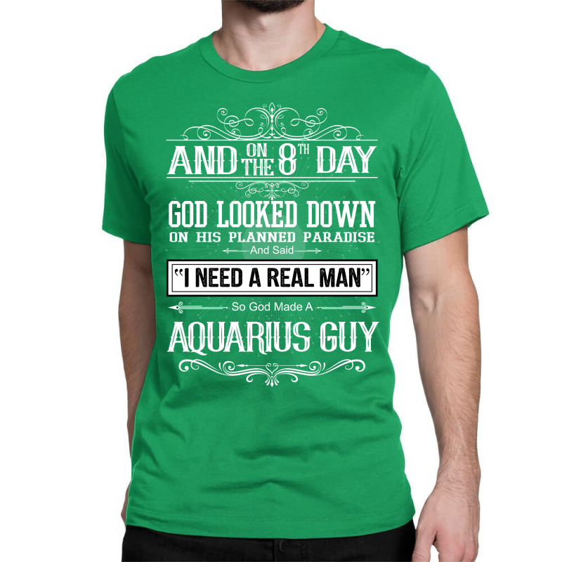 And 8th Day God Look Down So God Made A Aquarius Guy Classic T-shirt by rardesign | Artistshot