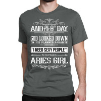 And 8th Day God Look Down So God Made A Aries Girl Classic T-shirt | Artistshot