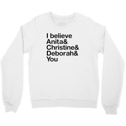 i believe anita & christine & deborah & you Crewneck Sweatshirt | Artistshot