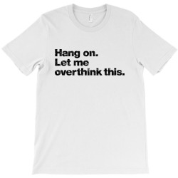 hang on. let me overthink this   black typo T-Shirt | Artistshot