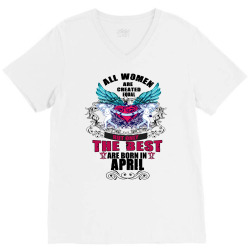 All Women Created Equal But The Best Born In April V-Neck Tee | Artistshot