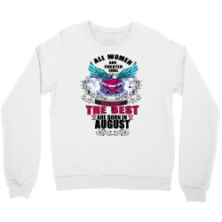 All Women Are Created Equal But Only The Best Are Born In August Crewneck Sweatshirt | Artistshot