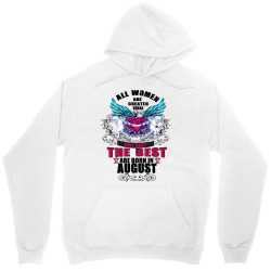 All Women Are Created Equal But Only The Best Are Born In August Unisex Hoodie | Artistshot
