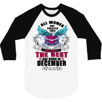 December All Women Are Created Equal But Only The Best Are Born In 3/4 Sleeve Shirt | Artistshot