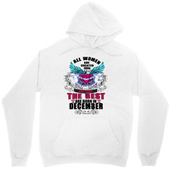 december all women are created equal but only the best are born in Unisex Hoodie | Artistshot