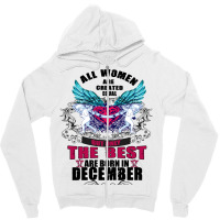 December All Women Are Created Equal But Only The Best Are Born In Zipper Hoodie | Artistshot