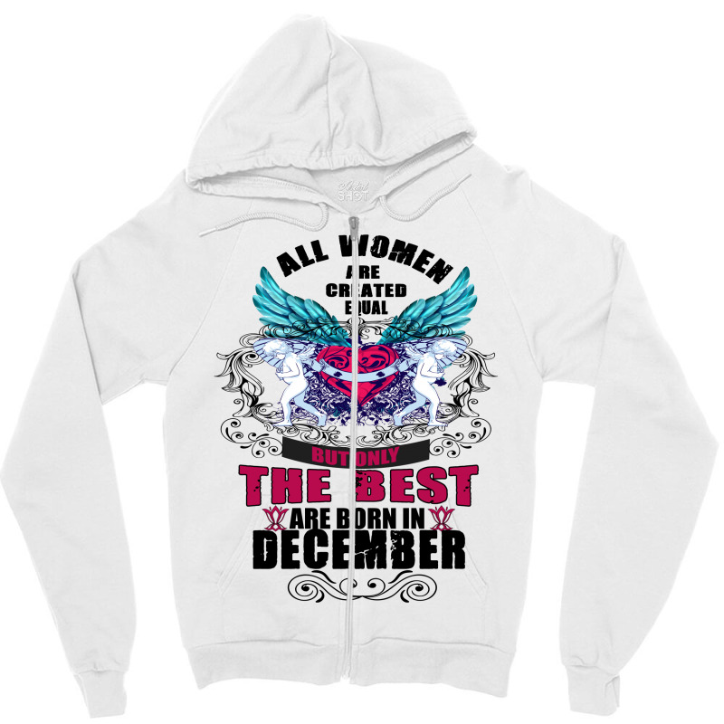 December All Women Are Created Equal But Only The Best Are Born In Zipper Hoodie | Artistshot
