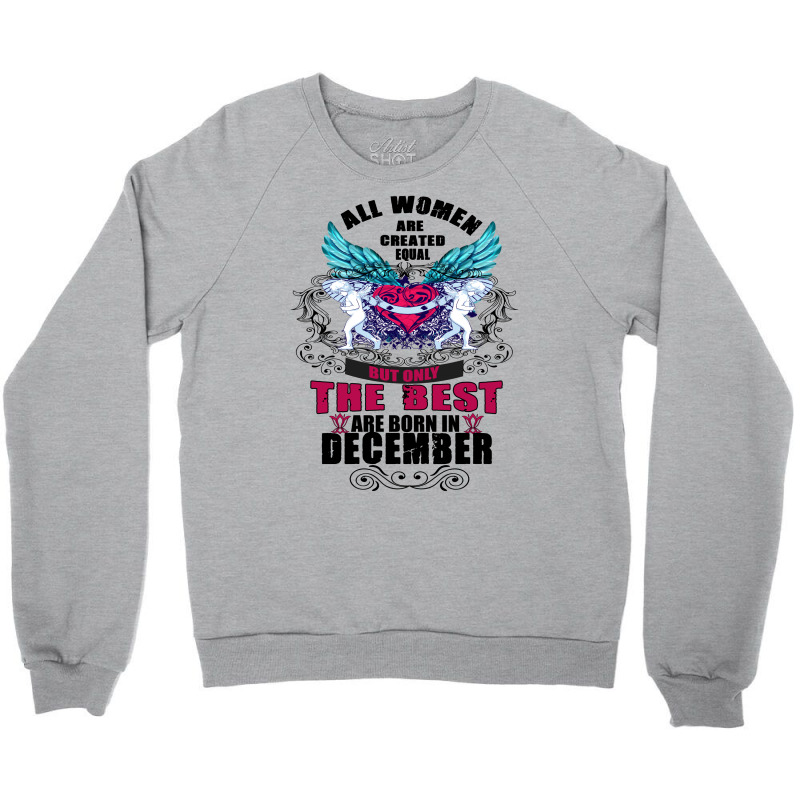 December All Women Are Created Equal But Only The Best Are Born In Crewneck Sweatshirt | Artistshot