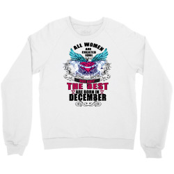 december all women are created equal but only the best are born in Crewneck Sweatshirt | Artistshot