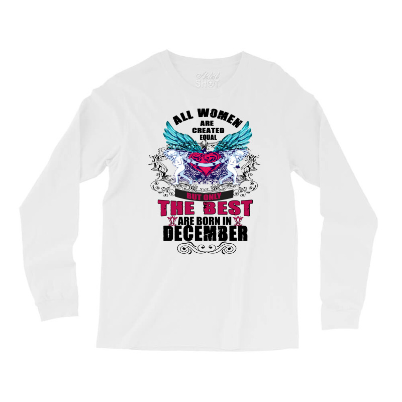December All Women Are Created Equal But Only The Best Are Born In Long Sleeve Shirts | Artistshot