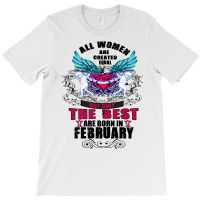 All Women Are Created Equal But Only The Best Are Born In February T-shirt | Artistshot