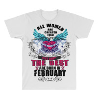 All Women Are Created Equal But Only The Best Are Born In February All Over Men's T-shirt | Artistshot