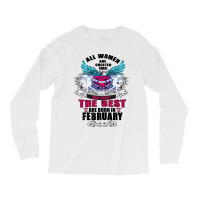 All Women Are Created Equal But Only The Best Are Born In February Long Sleeve Shirts | Artistshot