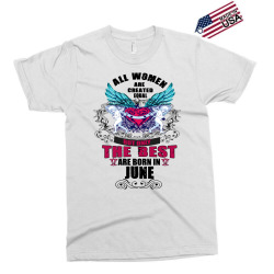 june all women are created equal but only the best are born in Exclusive T-shirt | Artistshot