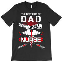 The Best Kind Of Dad Raises A Nurse T-shirt | Artistshot