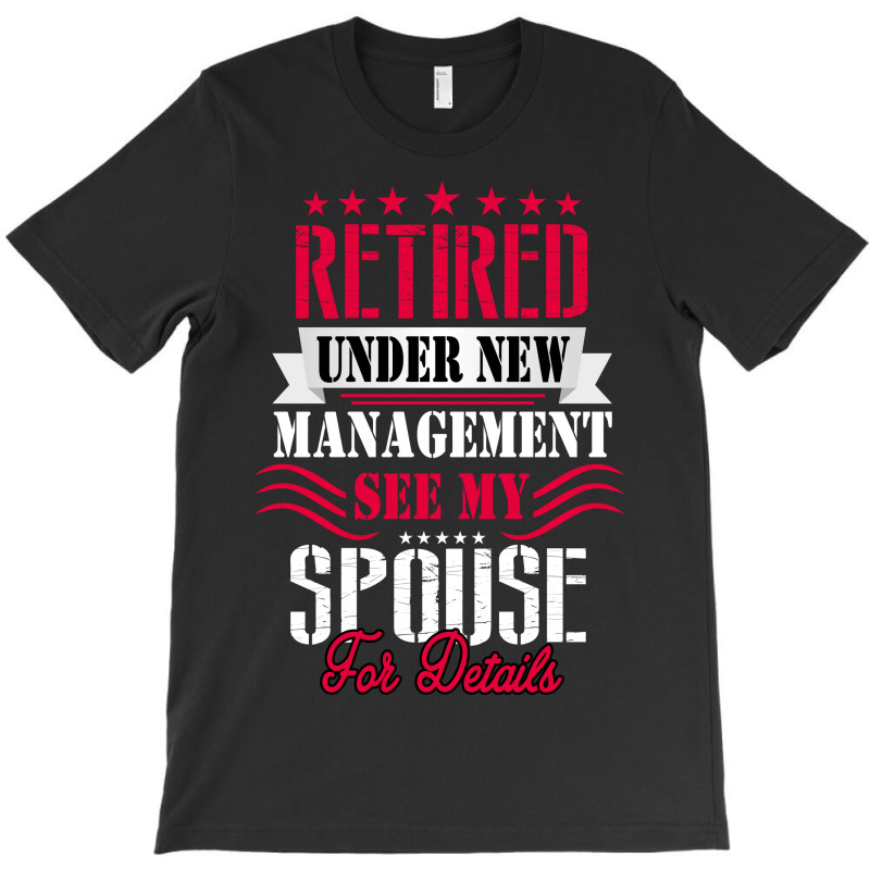 Retired Under New Management See My Spouse For Details T-shirt | Artistshot