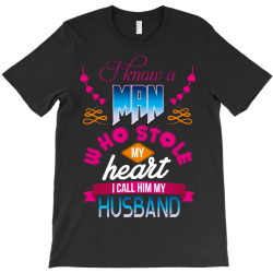 i know a man who stole my heart i call him my husband T-Shirt | Artistshot