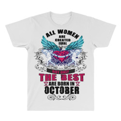 All Women Are Created Equal But Only The Best Born In October All Over Men's T-shirt | Artistshot