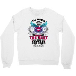 All Women Are Created Equal But Only The Best Born In October Crewneck Sweatshirt | Artistshot